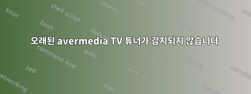 오래된 avermedia TV 튜너가 감지되지 않습니다