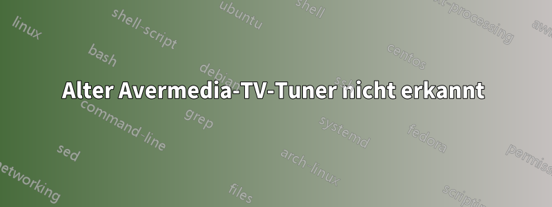 Alter Avermedia-TV-Tuner nicht erkannt