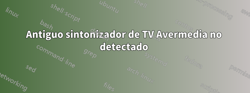 Antiguo sintonizador de TV Avermedia no detectado