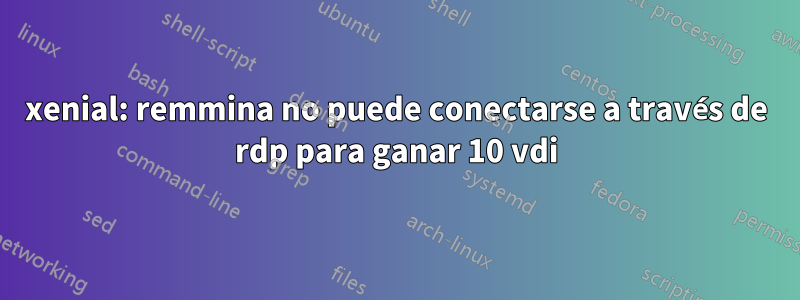 xenial: remmina no puede conectarse a través de rdp para ganar 10 vdi