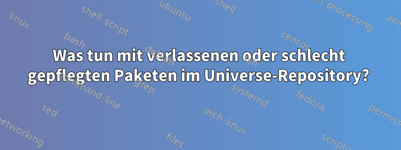 Was tun mit verlassenen oder schlecht gepflegten Paketen im Universe-Repository?