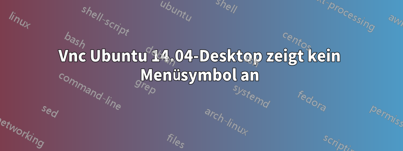 Vnc Ubuntu 14.04-Desktop zeigt kein Menüsymbol an