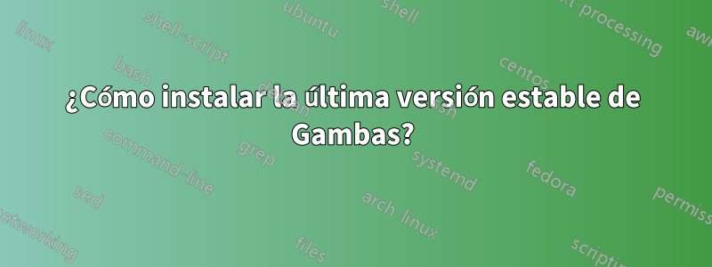 ¿Cómo instalar la última versión estable de Gambas?