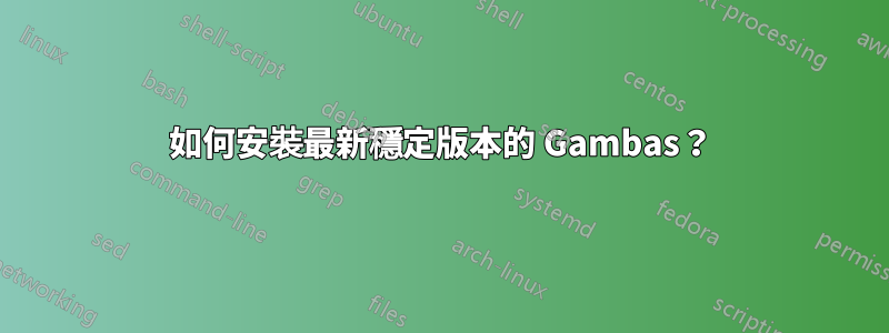 如何安裝最新穩定版本的 Gambas？