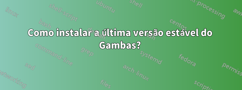 Como instalar a última versão estável do Gambas?