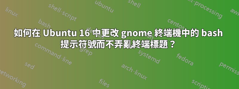 如何在 Ubuntu 16 中更改 gnome 終端機中的 bash 提示符號而不弄亂終端標題？