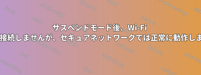 サスペンドモード後、Wi-Fi はオープンネットワークに再接続しませんが、セキュアネットワークでは正常に動作します。何か提案はありますか?