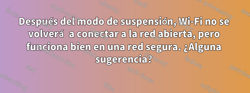 Después del modo de suspensión, Wi-Fi no se volverá a conectar a la red abierta, pero funciona bien en una red segura. ¿Alguna sugerencia?