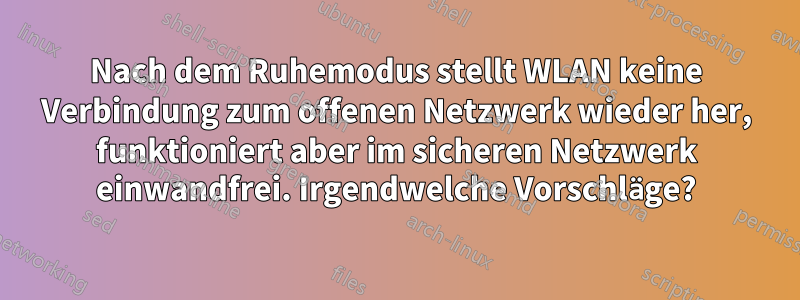 Nach dem Ruhemodus stellt WLAN keine Verbindung zum offenen Netzwerk wieder her, funktioniert aber im sicheren Netzwerk einwandfrei. Irgendwelche Vorschläge?