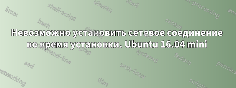 Невозможно установить сетевое соединение во время установки. Ubuntu 16.04 mini