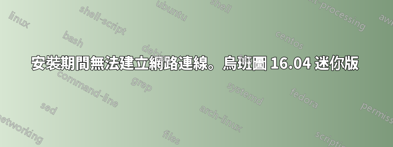 安裝期間無法建立網路連線。烏班圖 16.04 迷你版