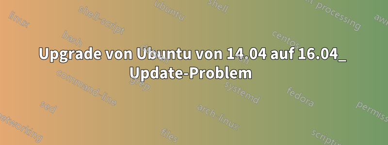 Upgrade von Ubuntu von 14.04 auf 16.04_ Update-Problem 