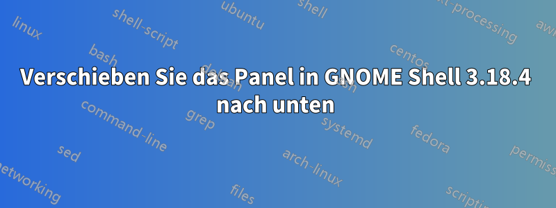 Verschieben Sie das Panel in GNOME Shell 3.18.4 nach unten