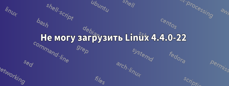 Не могу загрузить Linux 4.4.0-22