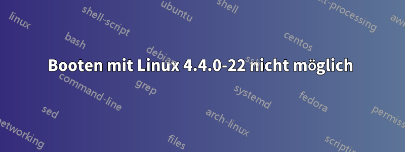 Booten mit Linux 4.4.0-22 nicht möglich