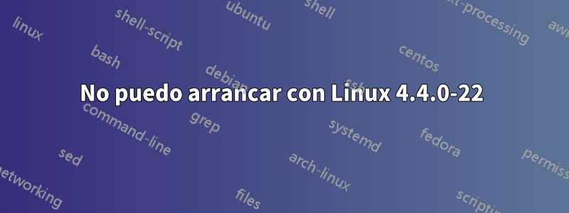 No puedo arrancar con Linux 4.4.0-22