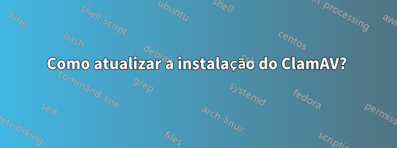 Como atualizar a instalação do ClamAV?