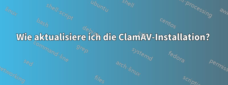 Wie aktualisiere ich die ClamAV-Installation?