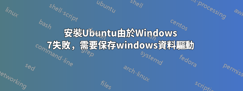 安裝Ubuntu由於Windows 7失敗，需要保存windows資料驅動