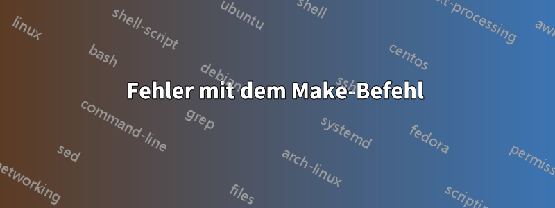 Fehler mit dem Make-Befehl