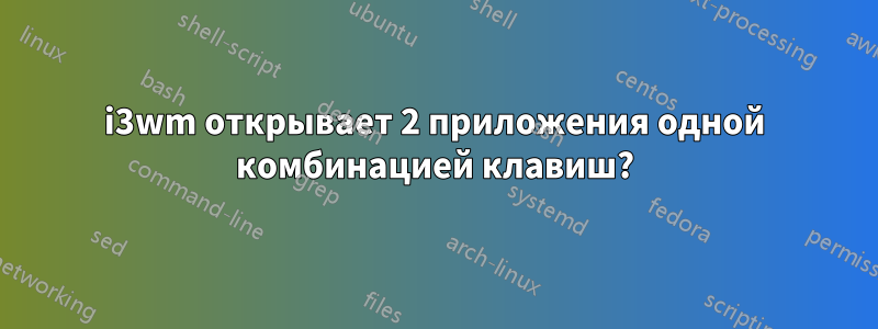 i3wm открывает 2 приложения одной комбинацией клавиш?