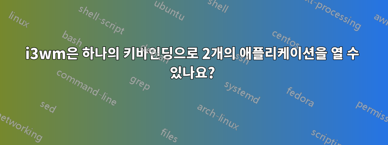 i3wm은 하나의 키바인딩으로 2개의 애플리케이션을 열 수 있나요?