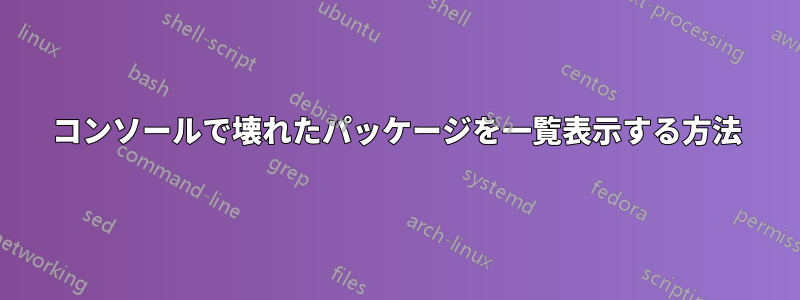 コンソールで壊れたパッケージを一覧表示する方法