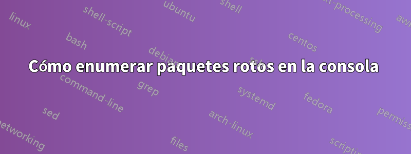 Cómo enumerar paquetes rotos en la consola