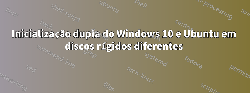 Inicialização dupla do Windows 10 e Ubuntu em discos rígidos diferentes