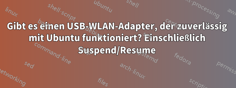 Gibt es einen USB-WLAN-Adapter, der zuverlässig mit Ubuntu funktioniert? Einschließlich Suspend/Resume