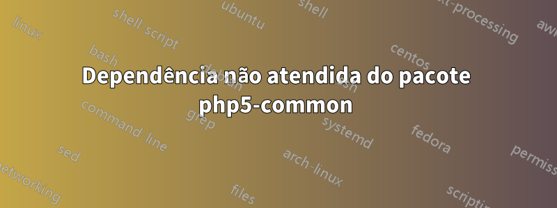 Dependência não atendida do pacote php5-common