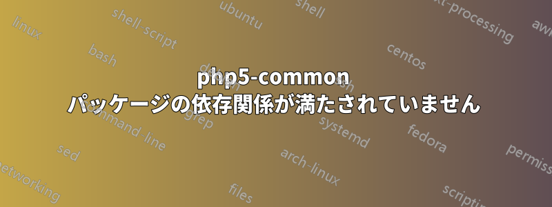 php5-common パッケージの依存関係が満たされていません