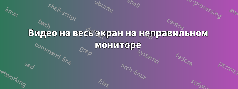 Видео на весь экран на неправильном мониторе