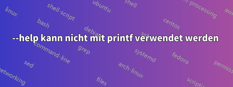 --help kann nicht mit printf verwendet werden