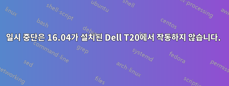 일시 중단은 16.04가 설치된 Dell T20에서 작동하지 않습니다.