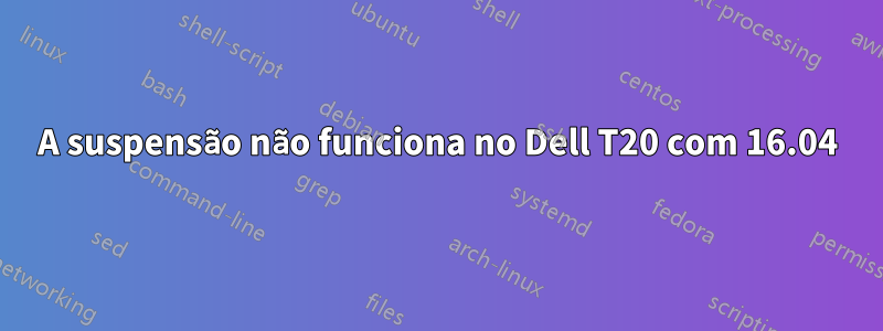 A suspensão não funciona no Dell T20 com 16.04