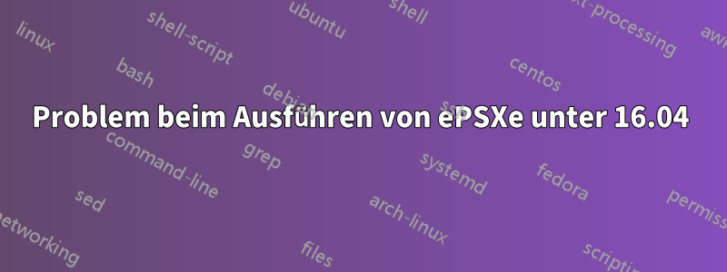 Problem beim Ausführen von ePSXe unter 16.04