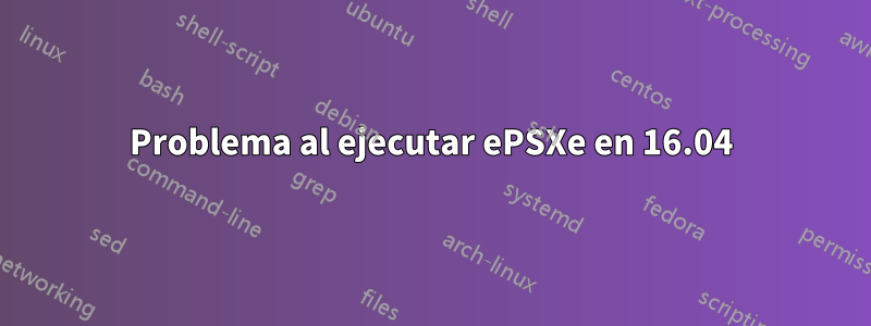 Problema al ejecutar ePSXe en 16.04