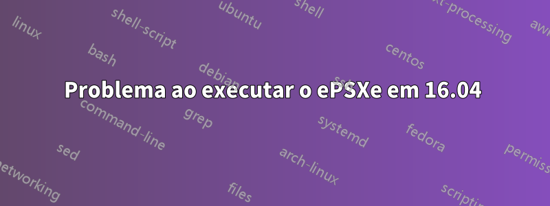 Problema ao executar o ePSXe em 16.04