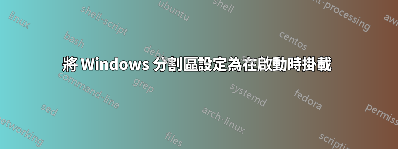 將 Windows 分割區設定為在啟動時掛載