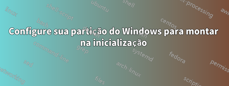 Configure sua partição do Windows para montar na inicialização