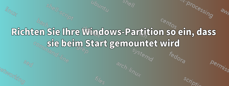 Richten Sie Ihre Windows-Partition so ein, dass sie beim Start gemountet wird