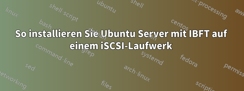 So installieren Sie Ubuntu Server mit IBFT auf einem iSCSI-Laufwerk