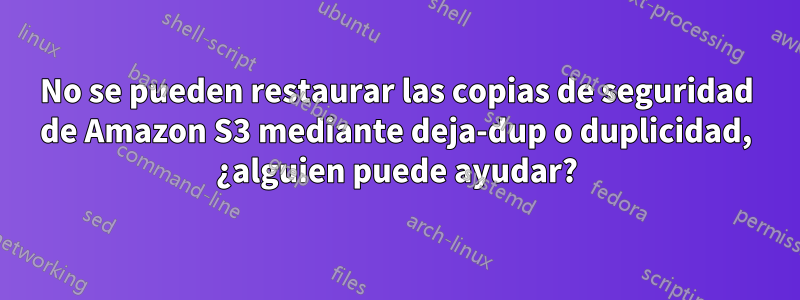 No se pueden restaurar las copias de seguridad de Amazon S3 mediante deja-dup o duplicidad, ¿alguien puede ayudar?