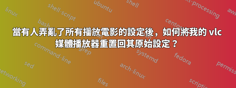 當有人弄亂了所有播放電影的設定後，如何將我的 vlc 媒體播放器重置回其原始設定？