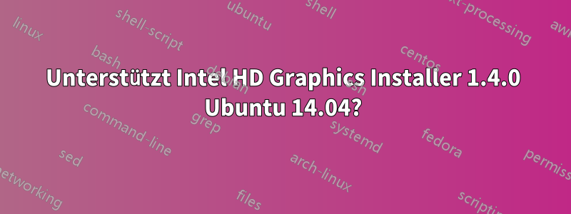 Unterstützt Intel HD Graphics Installer 1.4.0 Ubuntu 14.04?