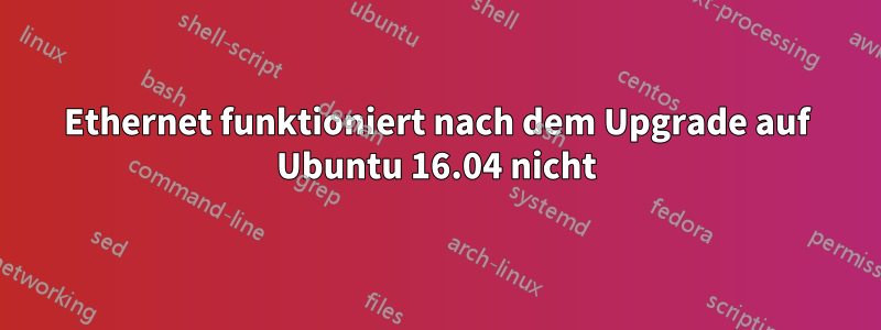 Ethernet funktioniert nach dem Upgrade auf Ubuntu 16.04 nicht