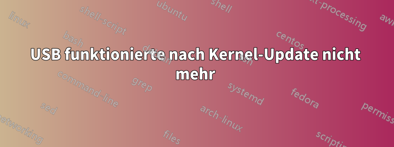 USB funktionierte nach Kernel-Update nicht mehr