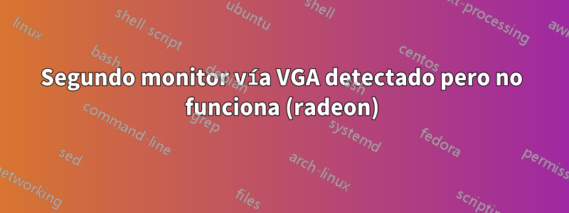 Segundo monitor vía VGA detectado pero no funciona (radeon)