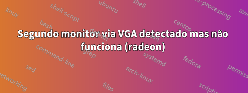 Segundo monitor via VGA detectado mas não funciona (radeon)